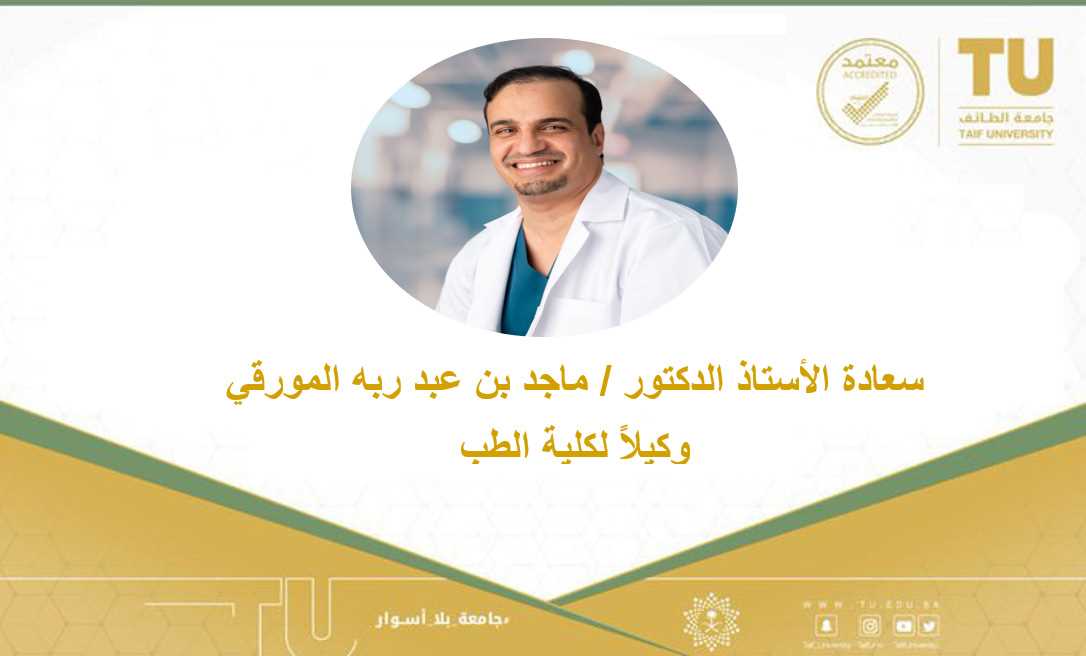 سعادة الأستاذ الدكتور  ماجد بن عبد ربه المورقي وكيلاً لكلية الطب جامعة الطائف